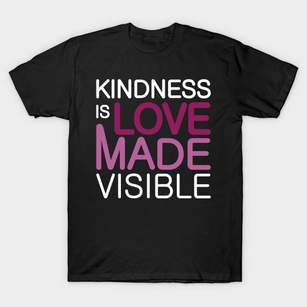 'Kindness Is Love Made Visible' Radical Kindness Shirt T-Shirt by ourwackyhome